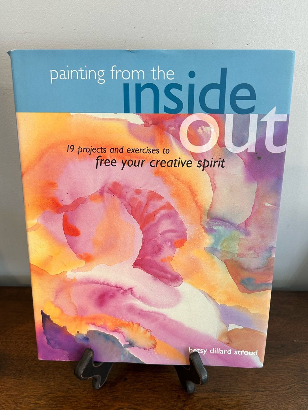 Painting from the Inside Out,  by Betsy Dillard Stroud Hardcover Published 2002.